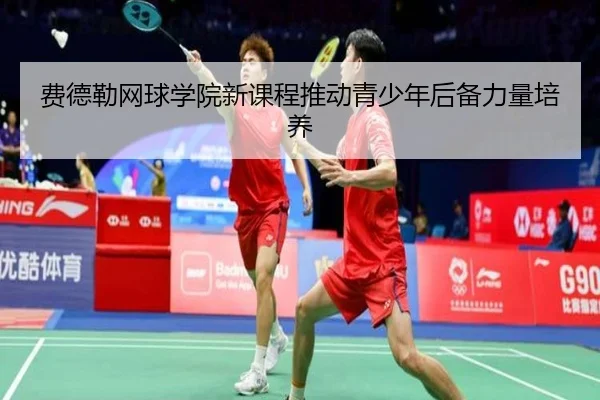 费德勒网球学院新课程推动青少年后备力量培养 - zhengtu